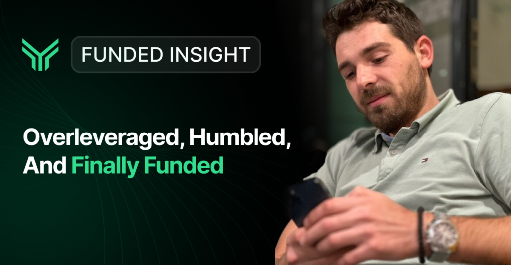 Promotional banner for a "Funded Insight" series featuring a man looking down at his phone or device, conveying focus and reflection. The headline reads "Overleveraged, Humbled, And Finally Funded" — with "Finally Funded" highlighted in green — suggesting a trader's journey through early mistakes and eventual success with a prop firm.