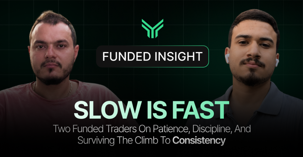 Promotional banner for a Funded Insight feature titled "Slow Is Fast," with the subtitle "Two Funded Traders On Patience, Discipline, And Surviving The Climb To Consistency." Two men are pictured on either side against a dark green background.
